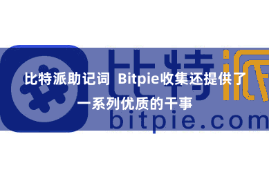 比特派助记词 Bitpie收集还提供了一系列优质的干事