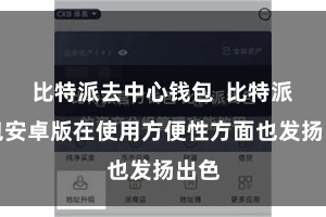 比特派去中心钱包 比特派钱包安卓版在使用方便性方面也发扬出色
