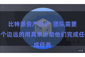 比特派资产保护  团队需要一个边远的用具来协助他们完成任务