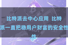 比特派去中心应用  比特派一直把稳用户财富的安全性