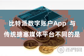 比特派数字账户App  与传统搪塞媒体平台不同的是