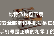 比特派钱包下载  确保您的安全邮箱和手机号是正确的和零丁的