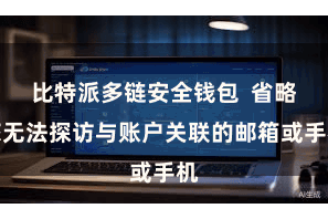 比特派多链安全钱包  省略您无法探访与账户关联的邮箱或手机